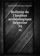 Bulletin de l'Institut arch?ologique li?geoise, Institut archeologique liegeoise 