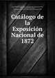 Catalogo de la Exposicion Nacional de 1872, Peru Comisi?n Central para la Exposici?n Nacional de 1870 , Francisco A. Fuentes , Peru, Comisi?n Central para la Exposici?n Nacional de 1870 