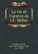 La vie et l'oeuvre de J.F. Millet, Sensier, Alfred, 1815-1877,Mantz, Paul, 1821-1895 