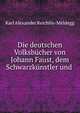 Die deutschen Volksbucher von Johann Faust, dem Schwarzkunstler und ., Karl Alexander Reichlin-Meldegg 