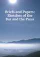 Briefs and Papers: Sketches of the Bar and the Press, Thomas Wemyss Reid , Charles Russell Russell of Killowen 