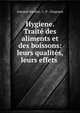 Hygiene. Traite des aliments et des boissons: leurs qualites, leurs effets ., Armand Gautier, L. P . Chapusot 