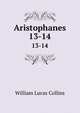 Aristophanes. 13-14, William Lucas Collins 
