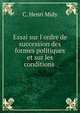 Essai sur l'ordre de succession des formes politiques et sur les conditions ., C. Henri Midy 
