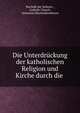Die Unterdruckung der katholischen Religion und Kirche durch die ., Bisch?fe der Schweiz , Catholic Church , Schweizer Bischofskonferenz 