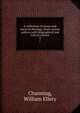 A collection of essays and tracts in theology, from various authors,with biographical and critical notices. 3, Channing, William Ellery 
