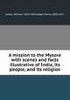 A mission to the Mysore with scenes and facts illustrative of India, its people, and its religion, Arthur, William, 1819-1901,Haigh, Henry, 1853-1917 