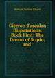 Cicero's Tusculan Disputations, Book First: The Dream of Scipio; and ., Marcus Tullius Cicero 