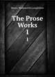 The Prose Works. 1, Henry Wadsworth Longfellow 