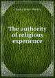 The authority of religious experience, Charles Lewis Slattery 