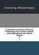 A collection of essays and tracts in theology, from various authors,with biographical and critical notices. 4, Channing, William Ellery 