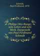 Philipp Otto Runge; sein Leben und sein Werk. Dargestellt von Paul Ferdinand Schmidt, Schmidt, Paul Ferdinand, 1878- 