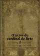 uvres du cardinal de Retz. 2, Retz, Jean Franc?ois Paul de Gondi de, 1613-1679,Chantelauze, Francois Re?gia, 1820-1888,Gourdault, Jules, b. 1838,Feillet, Alphonse, 1824-1872 