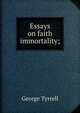 Essays on faith & immortality;, Tyrrell, George, 1861-1909 