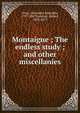 Montaigne ; The endless study ; and other miscellanies, Vinet, Alexandre Rodolphe, 1797-1847,Turnbull, Robert, 1809-1877 