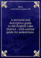 A pictorial and descriptive guide to the English Lake District : with outline guide for pedestrians ., Ward, Lock and Company, ltd 