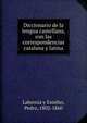 Diccionario de la lengua castellana, con las correspondencias catalana y latina, Labernia y Esteller, Pedro, 1802-1860 
