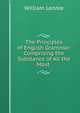 The Principles of English Grammar: Comprising the Substance of All the Most ., William Lennie 