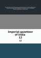 Imperial gazetteer of India . 12, Great Britain. India Office,Hunter, William Wilson, Sir, 1840-1900,Cotton, James Sutherland, 1847-1918,Burn, Richard, Sir, 1871-1947,Meyer, William Stevenson, Sir, 1860-1922 