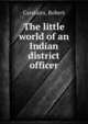 The little world of an Indian district officer, Carstairs, Robert 