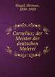 Cornelius; der Meister der deutschen Malerei, Riegel, Herman, 1834-1900 
