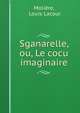 Sganarelle, ou, Le cocu imaginaire, Moli?re, Louis Lacour 
