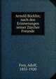 Arnold Bocklin; nach den Erinnerungen seiner Zurcher Freunde, Frey, Adolf, 1855-1920 