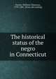 The historical status of the negro in Connecticut, Fowler, William Chauncey, 1793-1881. [from old catalog] 