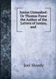 Junius Unmasked: Or Thomas Paine the Author of the Letters of Junius, and ., Joel Moody 