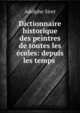 Dictionnaire historique des peintres de toutes les ecoles: depuis les temps ., Adolphe Siret 