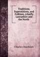 Traditions, Superstitions, and Folklore, (chiefly Lancashire and the North ., Charles Hardwick 