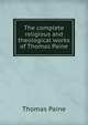 The complete religious and theological works of Thomas Paine, Thomas Paine 
