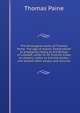 The theological works of Thomas Paine: The age of reason, Examination of prophecies, Reply to the Bishop of Llandaff, Letter to Mr. Erskine, Essay on dreams, Letter to Camille Jordon, and several other essays and lectures, Thomas Paine 