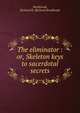 The eliminator : or, Skeleton keys to sacerdotal secrets, Westbrook, Richard B. (Richard Brodhead) 