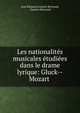 Les nationalites musicales etudiees dans le drame lyrique: Gluck--Mozart ., Jean ?douard Gustave Bertrand, Gustave Bertrand 