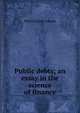 Public debts; an essay in the science of finance, Adams, Henry Carter, 1851-1921 