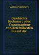 Geschichte Bocharas?; oder, Transoxaniens von den fruhesten bis auf die ., Armin Vambery 
