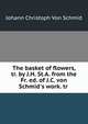 The basket of flowers, tr. by J.H. St.A. from the Fr. ed. of J.C. von Schmid's work. tr ., Johann Christoph von Schmid 
