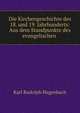 Die Kirchengeschichte des 18. und 19. Jahrhunderts: Aus dem Standpunkte des evangelischen ., Karl Rudolph Hagenbach 