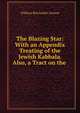 The Blazing Star: With an Appendix Treating of the Jewish Kabbala. Also, a Tract on the ., William Batchelder Greene 