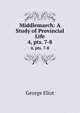 Middlemarch: A Study of Provincial Life. 4, pts. 7-8, George Eliot 