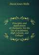 Principles and Applications of Chemistry: For the Use of Academies, High-schools, and Colleges ., David Ames Wells 
