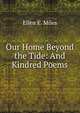 Our Home Beyond the Tide: And Kindred Poems, Ellen E. Miles 