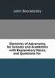 Elements of Astronomy, for Schools and Academies with Explanatory Notes, and Questions for ., John Brocklesby 