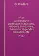 La Bretagne poetique: traditions, moeurs, coutumes, chansons, legendes, ballades, etc, O. Pradere 