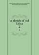 A sketch of old Utica. 2, Miller, Blandina Dudley. [from old catalog],Miller, Helen Lincklaen, [from old catalog] ed 