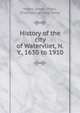 History of the city of Watervliet, N.Y., 1630 to 1910, Myers, James Thorn, [from old catalog] comp 