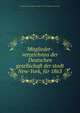 Mitglieder-verzeichniss der Deutschen gesellschaft der stadt New-York, fur 1863, Deutsche gesellschaft der stadt New York. [from old catalog] 
