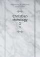 Christian theology. 1, Valentine, M. (Milton), 1825-1906 