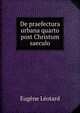 De praefectura urbana quarto post Christum saeculo, Eugene Leotard 